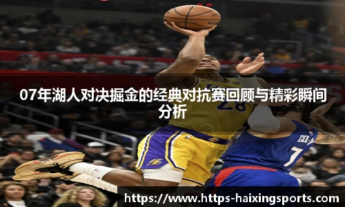 07年湖人对决掘金的经典对抗赛回顾与精彩瞬间分析