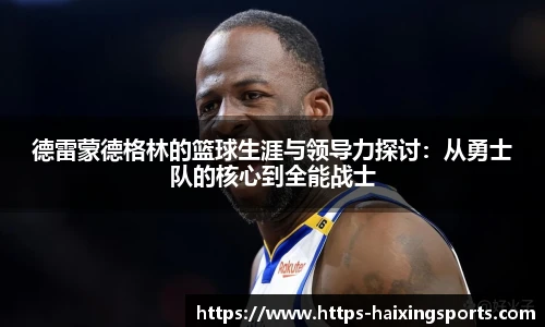 德雷蒙德格林的篮球生涯与领导力探讨：从勇士队的核心到全能战士