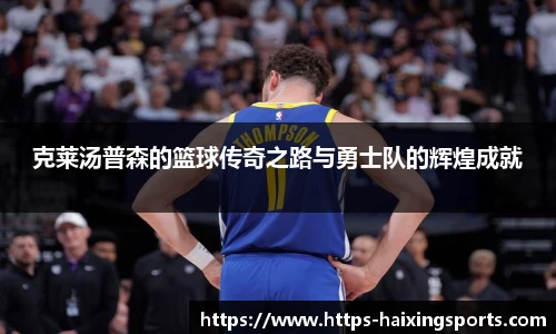 克莱汤普森的篮球传奇之路与勇士队的辉煌成就
