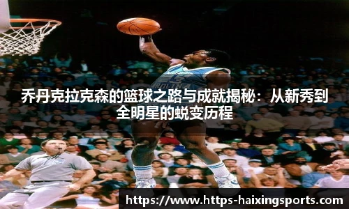 乔丹克拉克森的篮球之路与成就揭秘：从新秀到全明星的蜕变历程