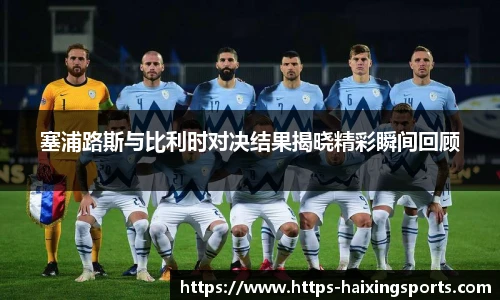 塞浦路斯与比利时对决结果揭晓精彩瞬间回顾