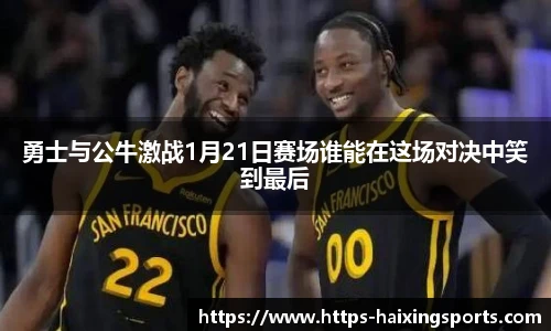 勇士与公牛激战1月21日赛场谁能在这场对决中笑到最后